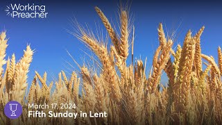 Sermon Brainwave 953: Fifth Sunday in Lent - March 17, 2024
