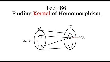 Lec - 66 Finding Kernel of Homomorphism | IIT JAM | CSIR UGC NET | GATE MA | B Sc