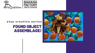 ArtsQuest @ Home Stay Creative Series: Found Object Assemblage