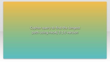 Cypher query to find the longest path using neo4j 3.1.0 version