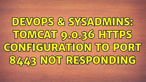 DevOps & SysAdmins: Tomcat 9.0.36 https configuration to port 8443 not responding (2 Solutions!!)