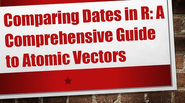 Comparing Dates in R: A Comprehensive Guide to Atomic Vectors