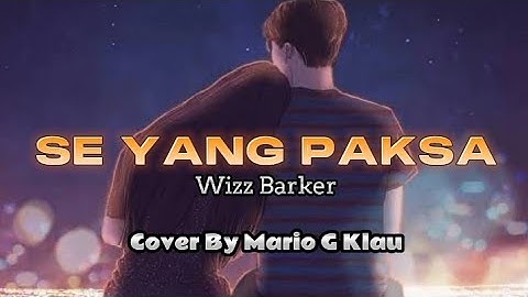 SE YANG PAKSA - Wizz Barker ( Cover Mario G Klau ) { Vidio Lirik }