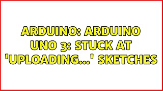 Arduino: Arduino Uno 3: Stuck at 'uploading...' sketches (3 Solutions!!)