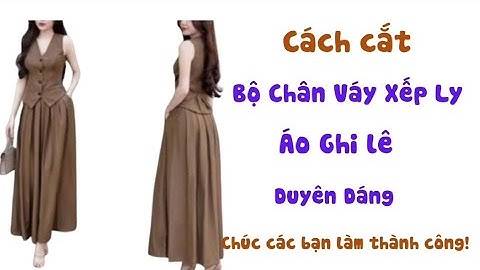 ✅ Cách Cắt Bộ Chân Váy Xếp Ly và Áo Gile. Duyên Dáng. 