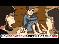 Мои РОДИТЕЛИ запрещают мне ВСЕ