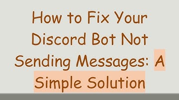 How to Fix Your Discord Bot Not Sending Messages: A Simple Solution