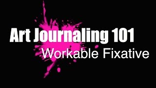 Art Journaling 101 - Workable Fixative - How to protect layers in mixed media art