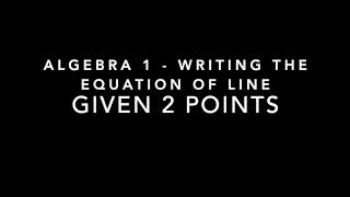 Alg. 1: Writing Linear Equations Given 2 Points