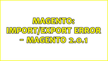 Magento: import/export error - magento 2.0.1 (6 Solutions!!)