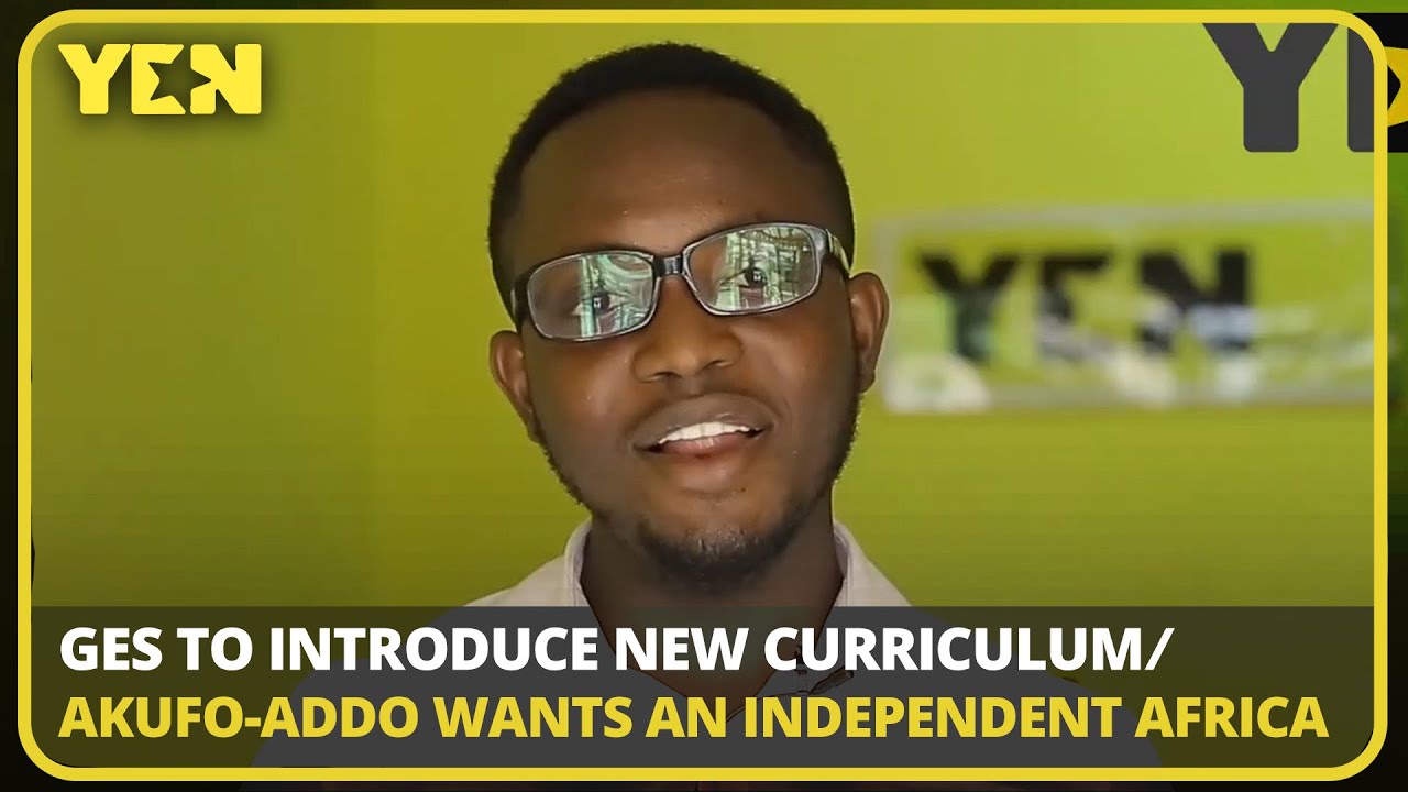 Ghana News Today: GES to Introduce New Curriculum/Akufo-Addo Wants an Independent Africa| 