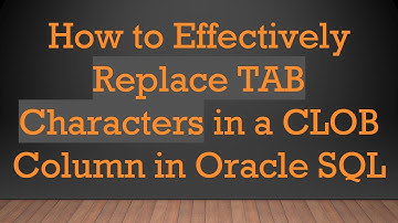 How to Effectively Replace TAB Characters in a CLOB Column in Oracle SQL