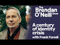 A century of identity crisis, with Frank Furedi | The Brendan O'Neill Show