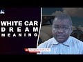 White Car Dream Meaning II Interpretaation From Evangelist Joshua