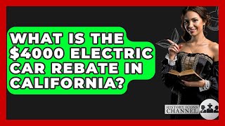 What Is The 4000 Electric Car Rebate In California? - Car Performance Pros