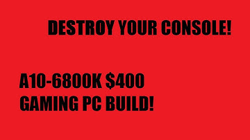 $400 A10-6800K Gaming PC Build! Destroy your Console!