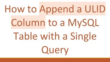 How to Append a ULID Column to a MySQL Table with a Single Query