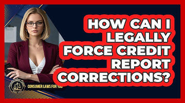 How Can I Legally Force Credit Report Corrections? - Consumer Laws For You