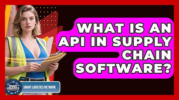 What Is An API In Supply Chain Software? | Smart Logistics Network News