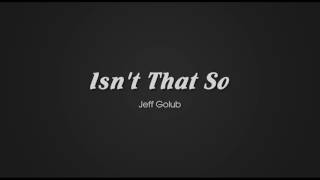 Video thumbnail of "Jeff Golub - Isn't that so"