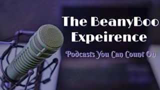 The BeanyBoo Experience: Podcasts You Can Count On | Ep. 4