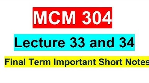 Mcm304 Lecture 33 34 / Mcm304 Finalterm Important Short Notes / Mcm304 Final Term preparation