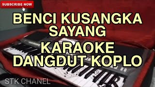 BENCI KUSANGKA SAYANG -KARAOKE DANGDUT KOPLO STK CHANEL