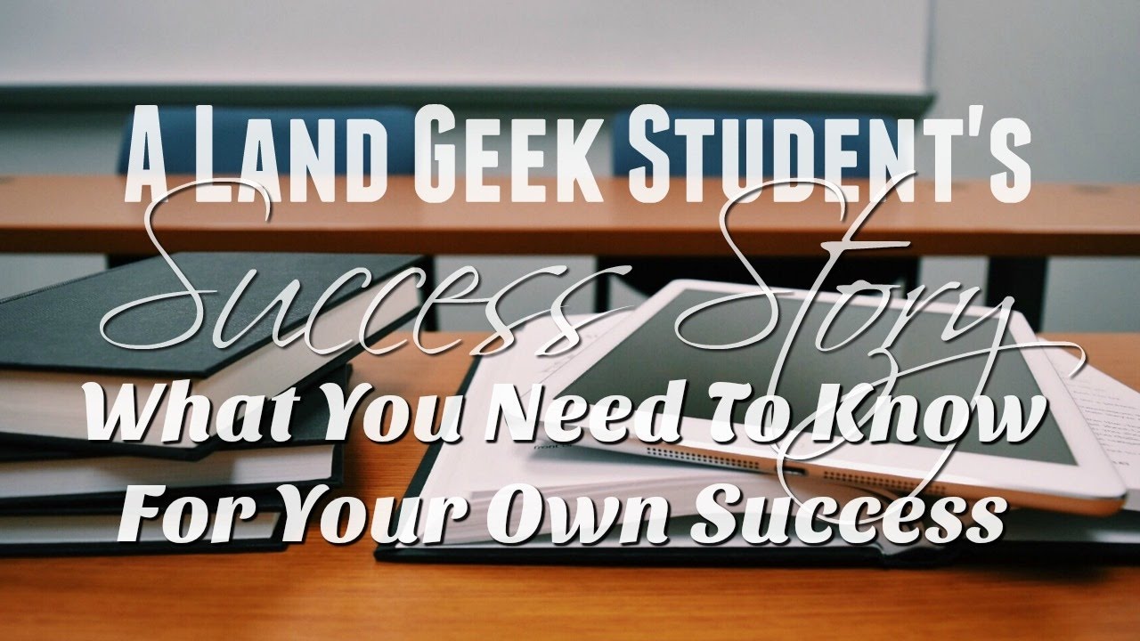 A Land Geek Student’s Success Story—What You Need To Know For Your Own