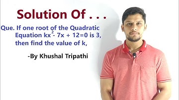 If one root of the Quadratic Equation kx2 - 7x + 12=0 is 3, then find the value of k,