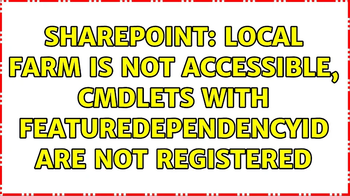 Sharepoint: Local farm is not accessible, cmdlets with featuredependencyid are not registered