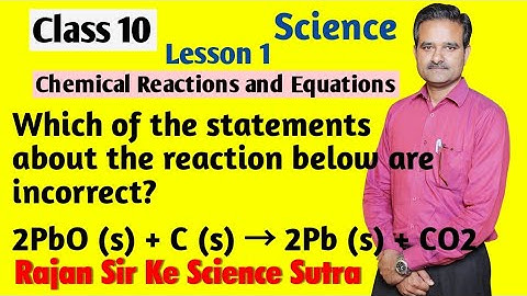 Which of the statements about the reaction below are incorrect? 2PbO (s) + C (s) → 2Pb (s) + CO2