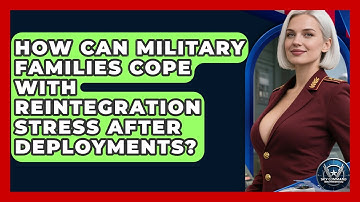 How Can Military Families Cope With Reintegration Stress After Deployments?