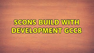 SCons build with development gcc8