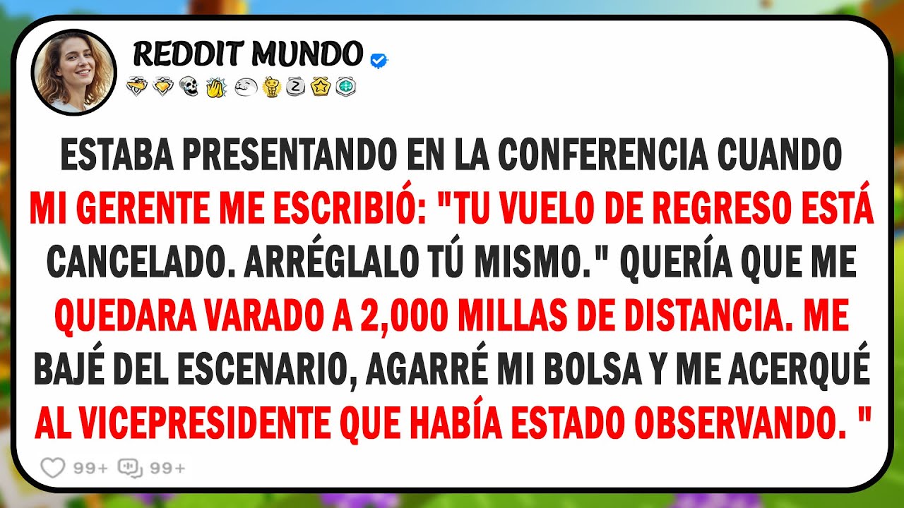 Mi gerente canceló mi vuelo a casa mientras estaba en la conferencia y luego me levanté y dije...