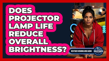 Does Projector Lamp Life Reduce Overall Brightness? - NextGen Viewing and Audio