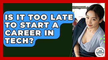 Is It Too Late To Start A Career In Tech? - Job Success Network