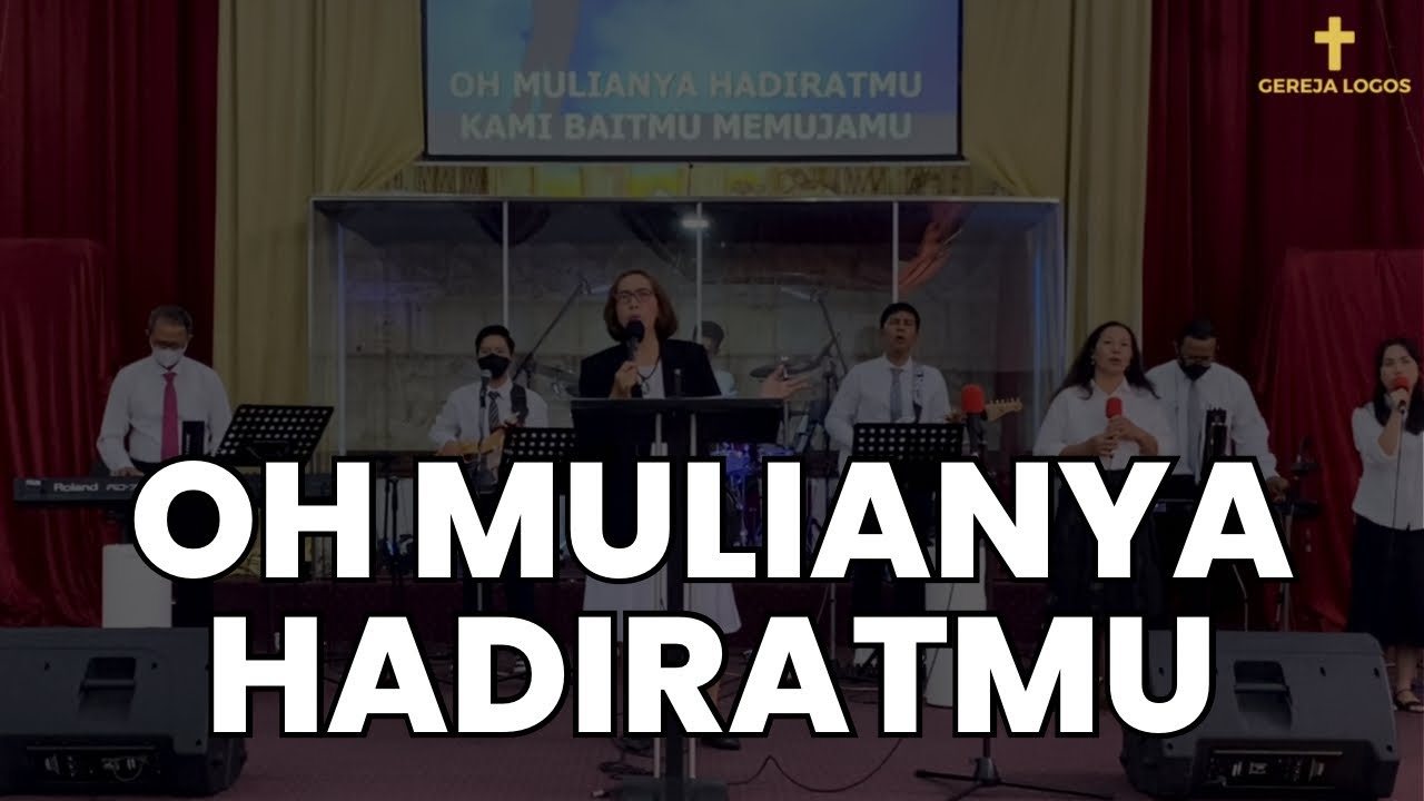 Oh Mulianya HadiratMu - Gereja Logos
