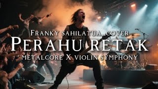 🎵 Franky sahilatua_Perahu Retak(cover)_Metalcore X violin Symphony