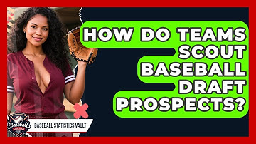 How Do Teams Scout Baseball Draft Prospects? - Baseball Statistics Vault
