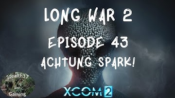 XCOM 2 Long War 2 - Episode 43 - Achtung SPARK!