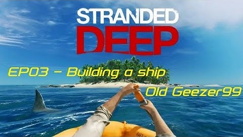 Stranded Deep | EP03 | Old Geezer99 | Building sailing raft