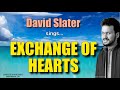 EXCHANGE OF HEARTS -= David Slater (with Lyrics)