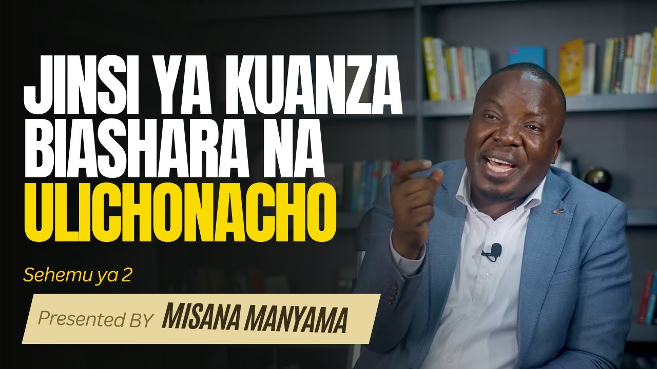 Jinsi ya Kuanza Biashara na Ulichonacho - Misana Manyama