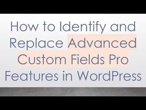 How to Identify and Replace Advanced Custom Fields Pro Features in WordPress