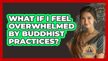What If I Feel Overwhelmed By Buddhist Practices? - Buddhism Reflections