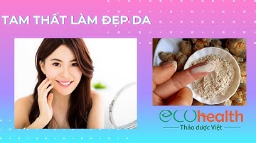 Tam thất làm đẹp da – phương pháp hiệu quả, đã được chứng thực