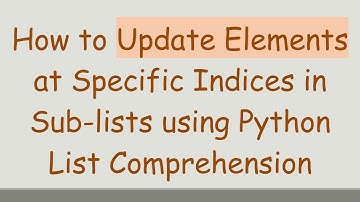 How to Update Elements at Specific Indices in Sub-lists using Python List Comprehension