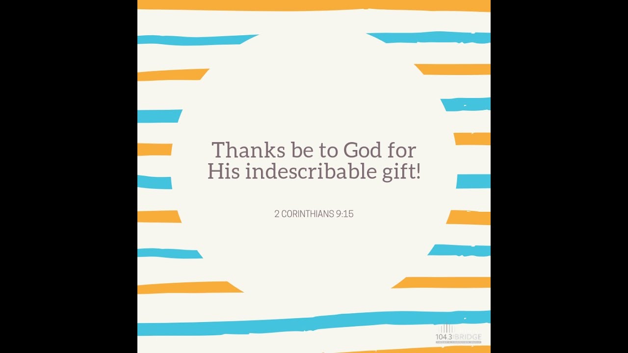 Thanks be to God for his indescribable gift! 2 Corinthians 9:15 Christmas