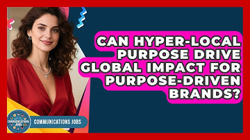 Can Hyper-local Purpose Drive Global Impact For Purpose-driven Brands? - Communications Jobs