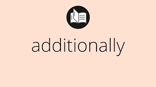 What ADDITIONALLY means • Meaning of ADDITIONALLY • additionally MEANING • additionally DEFINITION